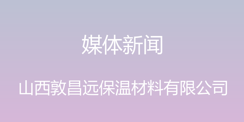 媒体新闻 - 山西敦昌远保温材料有限公司